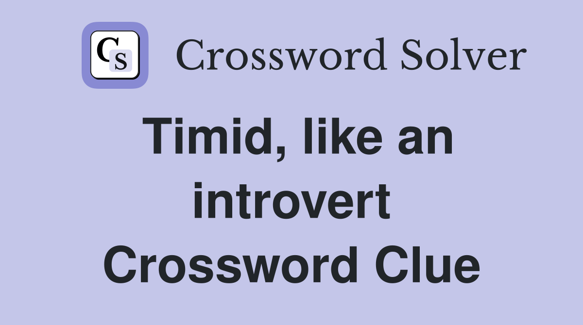 Timid, like an introvert Crossword Clue