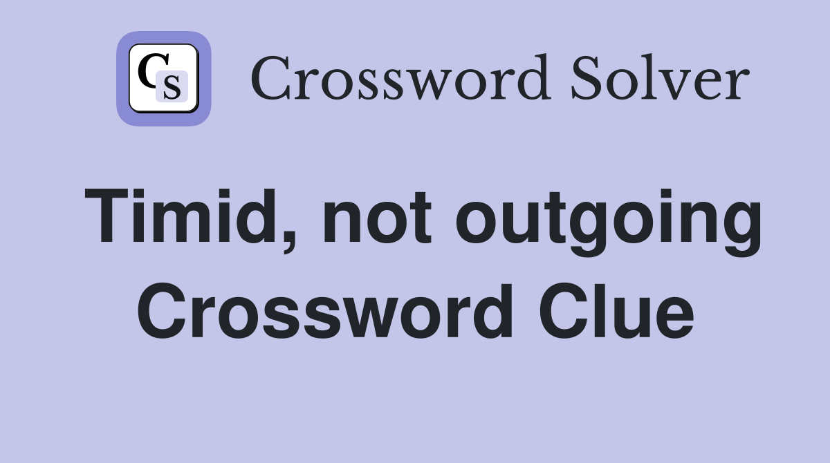 Timid, not outgoing Crossword Clue