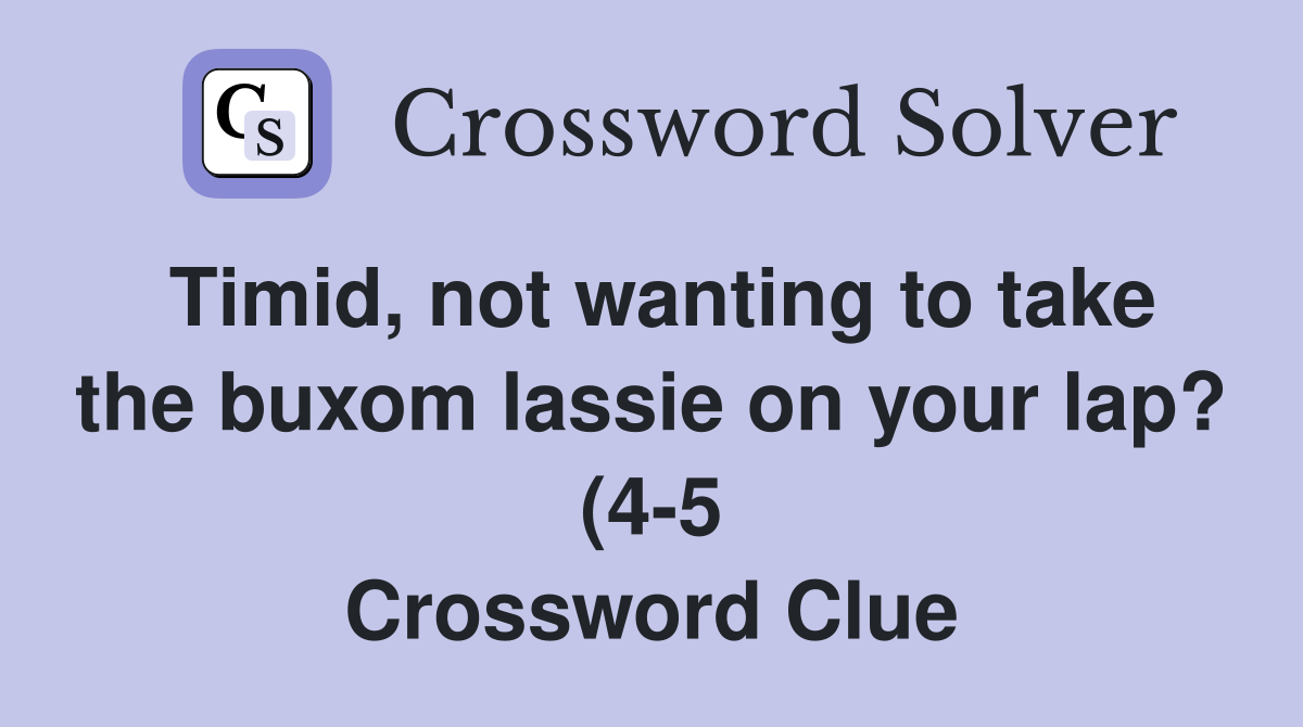 Timid not wanting to take the buxom lassie on your lap? (4 5 Timid not wanting to take the buxom lassie on your lap? (4 5