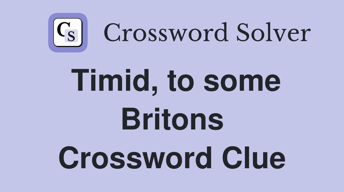 Timid, to some Britons Crossword Clue