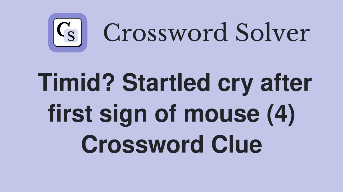 Timid? Startled cry after first sign of mouse (4) Crossword Clue