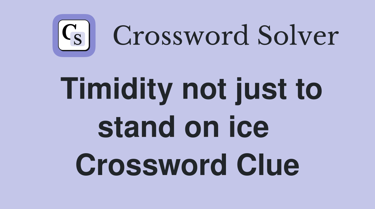 Timidity not just to stand on ice  Crossword Clue