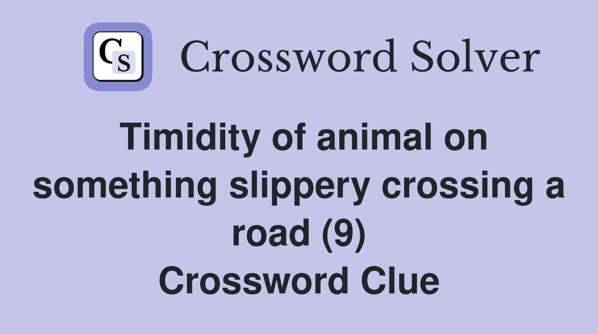 Timidity of animal on something slippery crossing a road (9) Crossword Clue