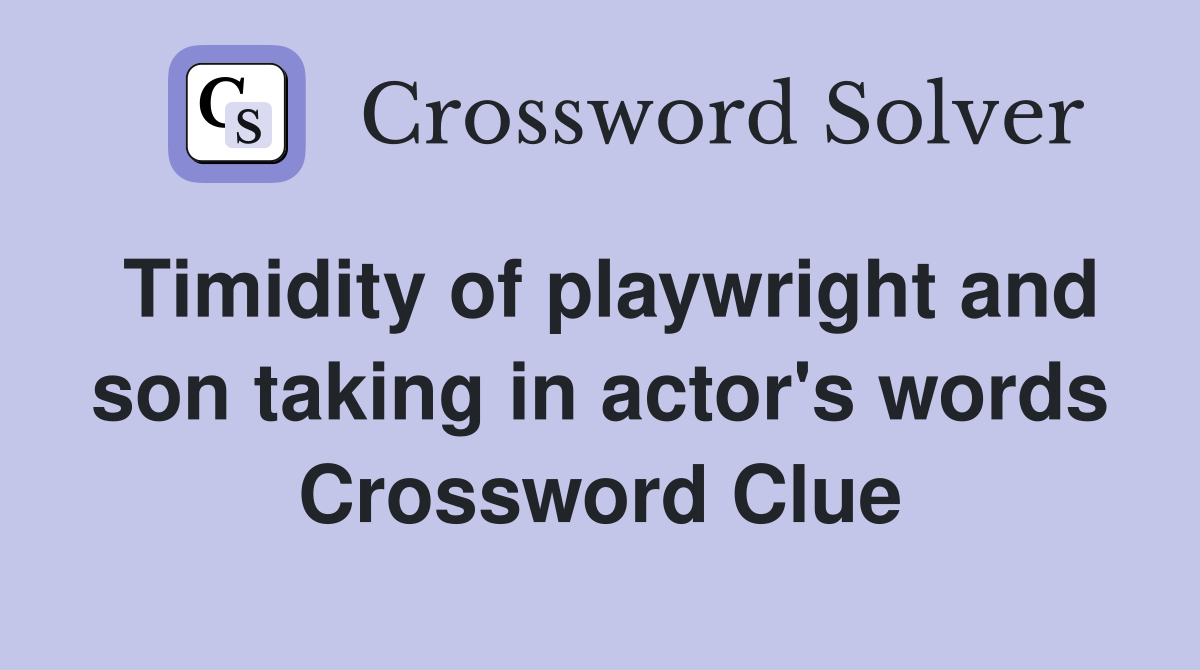 Timidity of playwright and son taking in actor's words Crossword Clue