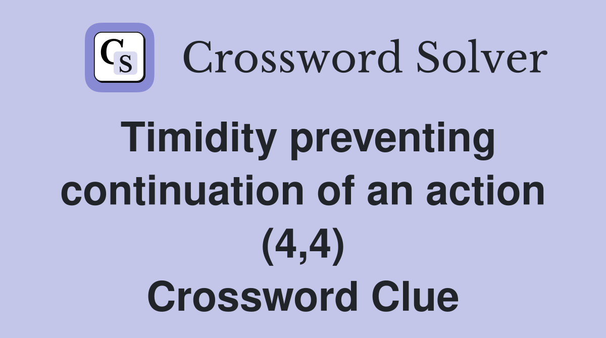 Timidity preventing continuation of an action (4,4) Crossword Clue