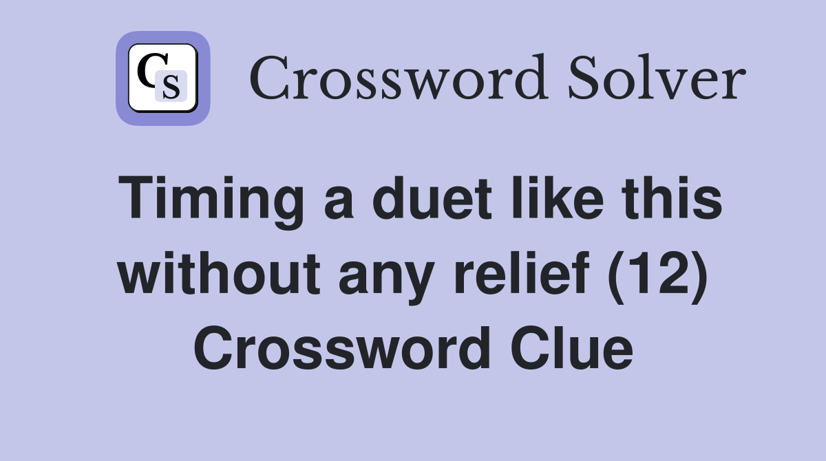Timing a duet like this without any relief (12) Crossword Clue