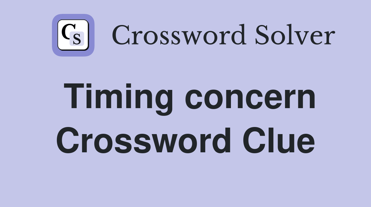 Timing concern Crossword Clue