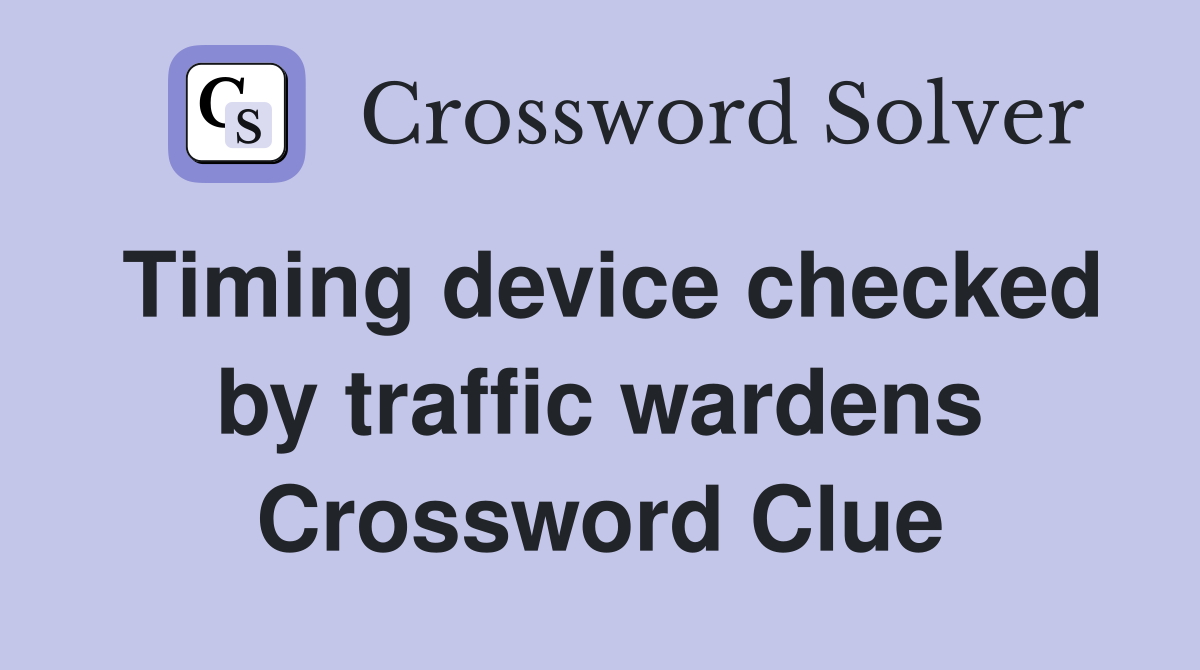 Timing device checked by traffic wardens Crossword Clue