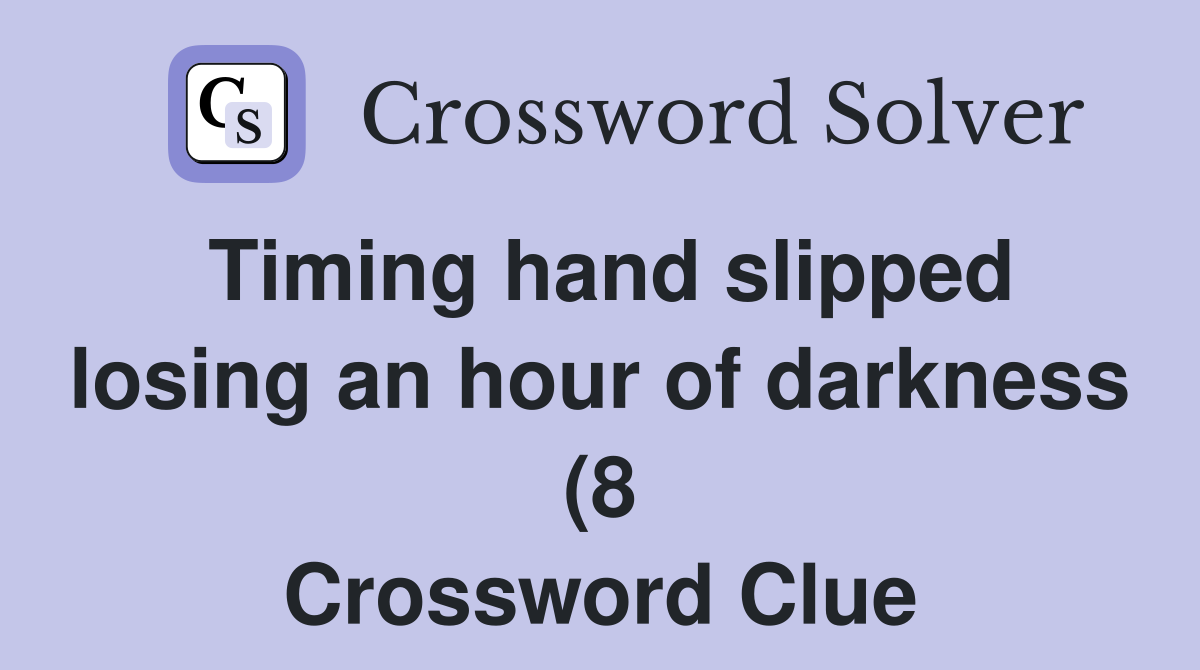 Timing hand slipped losing an hour of darkness (8 Crossword Clue