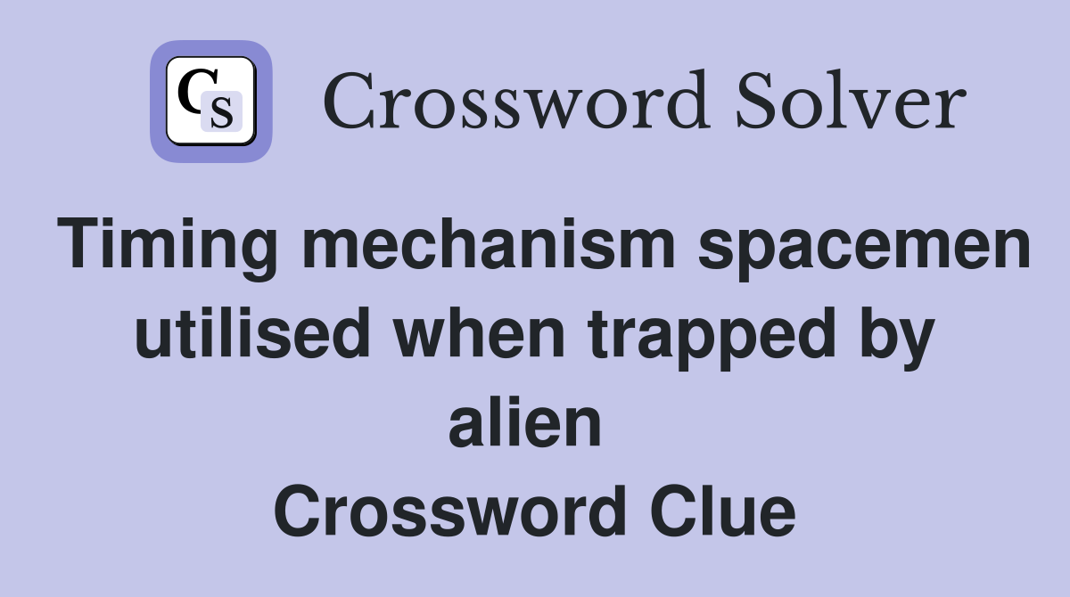Timing mechanism spacemen utilised when trapped by alien  Crossword Clue