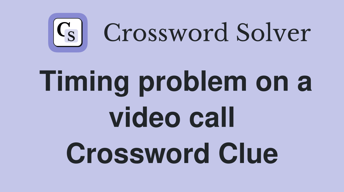 Timing problem on a video call Crossword Clue