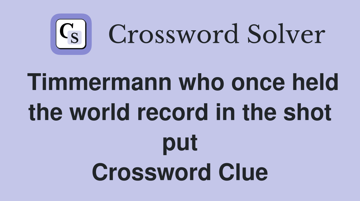 Timmermann who once held the world record in the shot put Crossword Clue