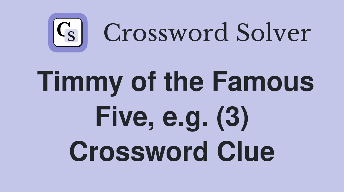 Timmy of the Famous Five, e.g. (3) Crossword Clue