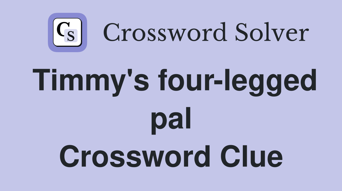Timmy's four-legged pal Crossword Clue