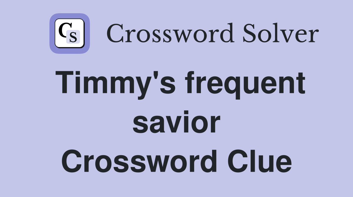 Timmy's frequent savior Crossword Clue