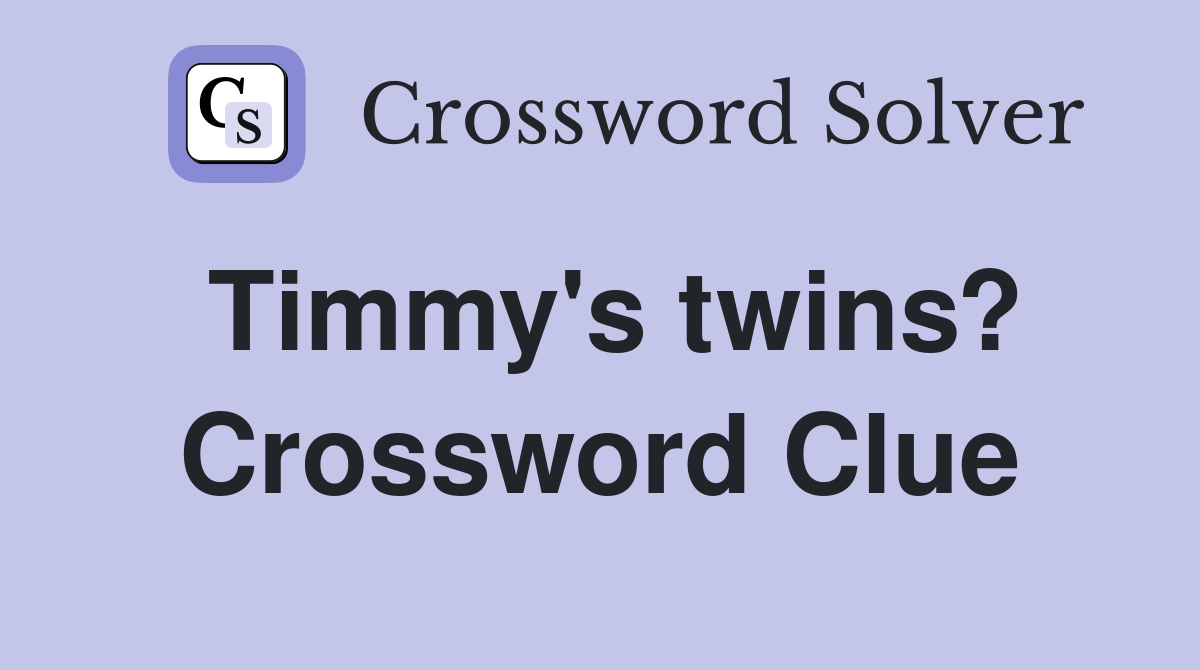 Timmy's twins? Crossword Clue