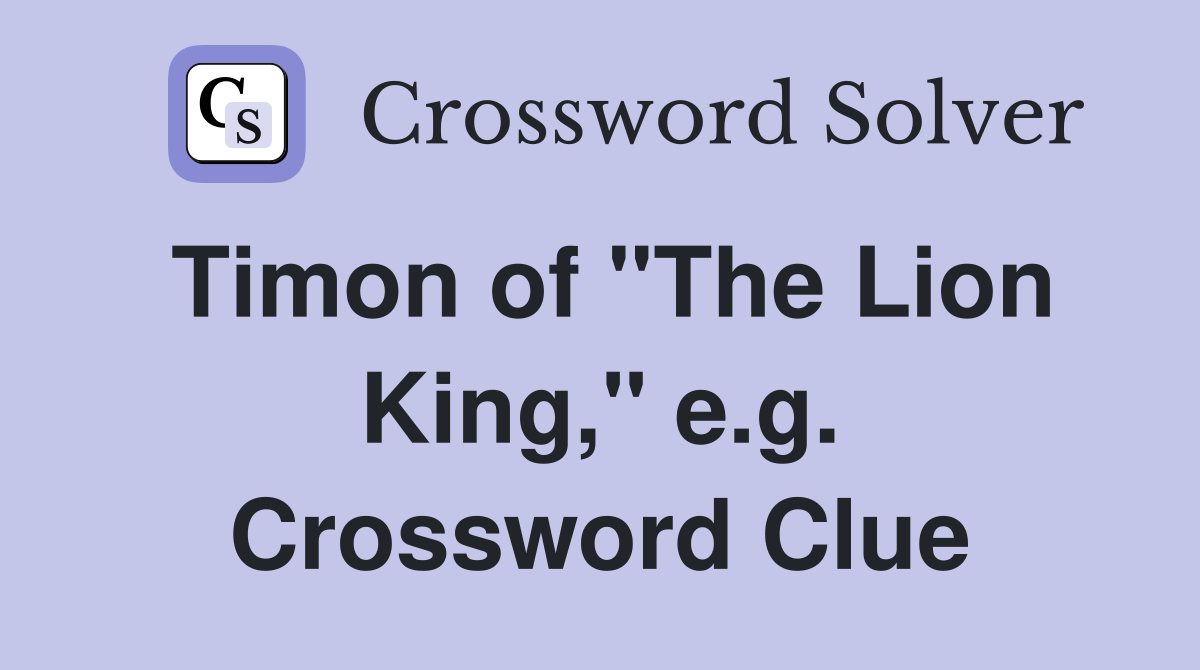 Timon of "The Lion King," e.g. Crossword Clue