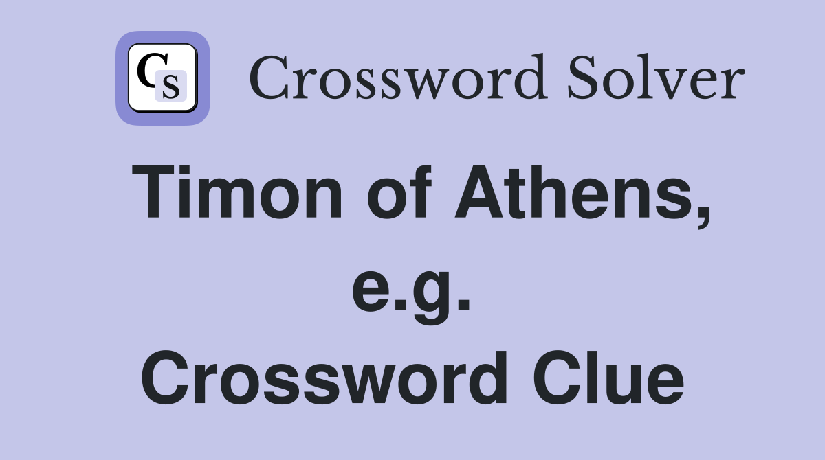 Timon of Athens, e.g. Crossword Clue