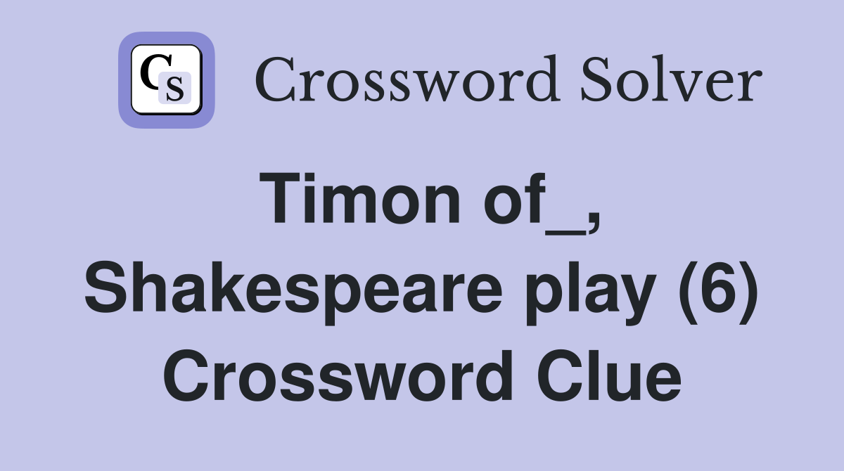 Timon of_, Shakespeare play (6) Crossword Clue