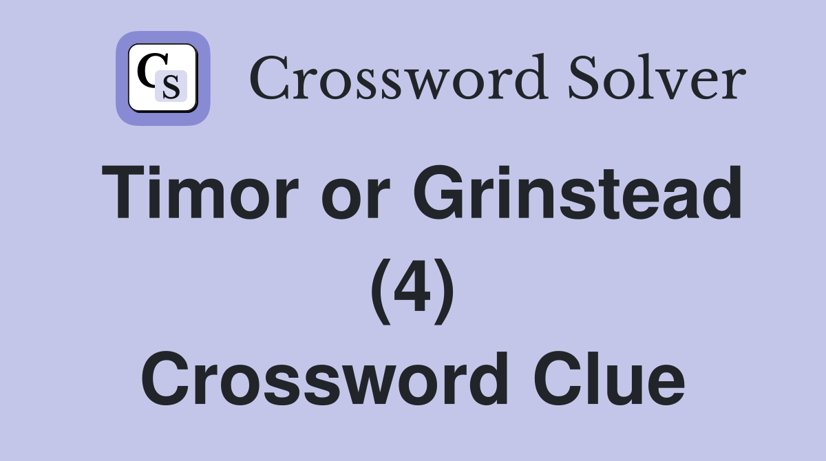 Timor or Grinstead (4) Crossword Clue