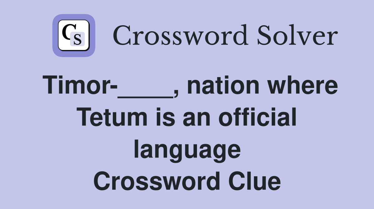 Timor-____, nation where Tetum is an official language Crossword Clue