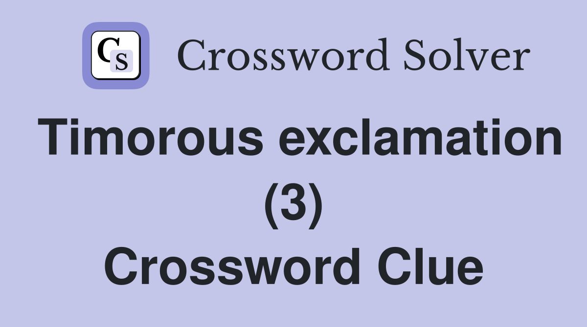 Timorous exclamation (3) Crossword Clue