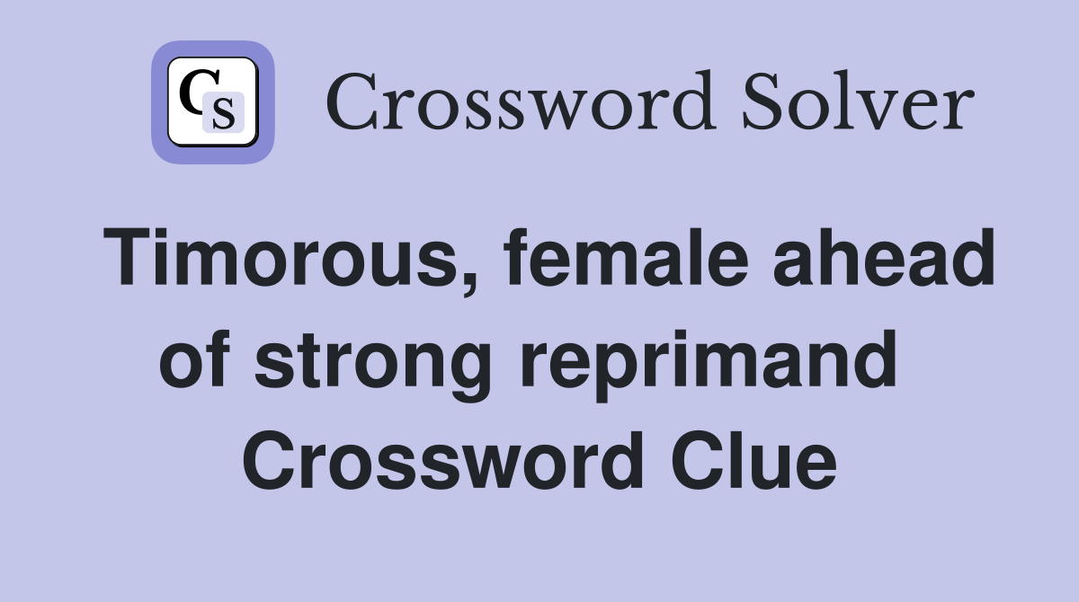 Timorous, female ahead of strong reprimand  Crossword Clue