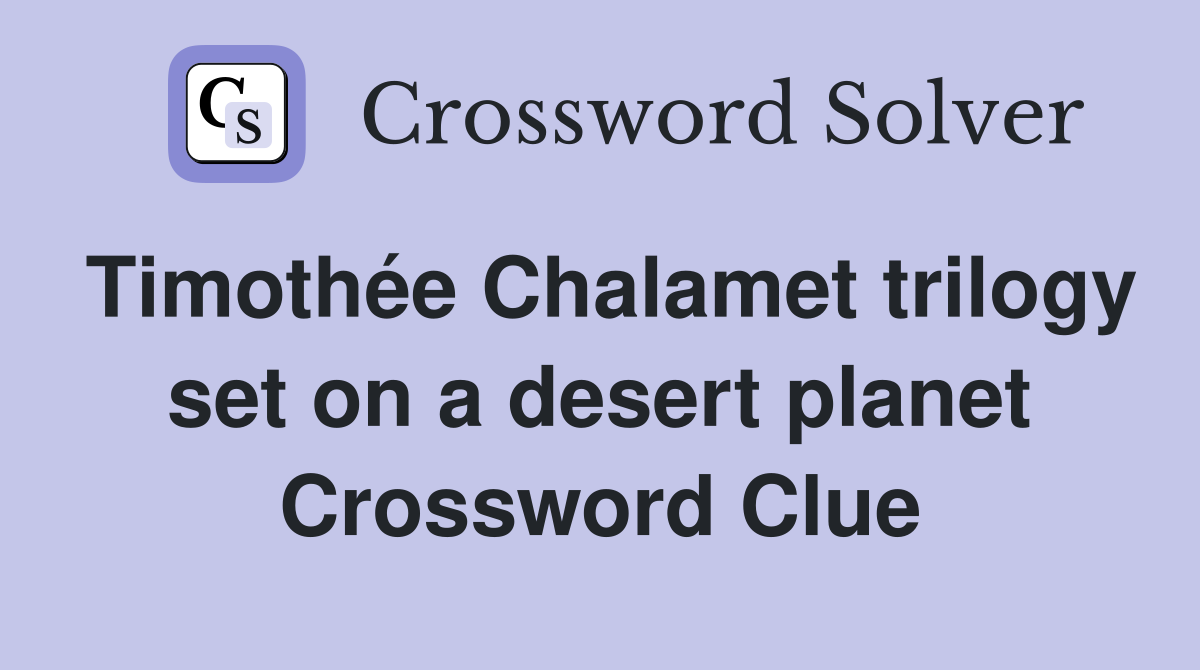 Timothée Chalamet trilogy set on a desert planet Crossword Clue