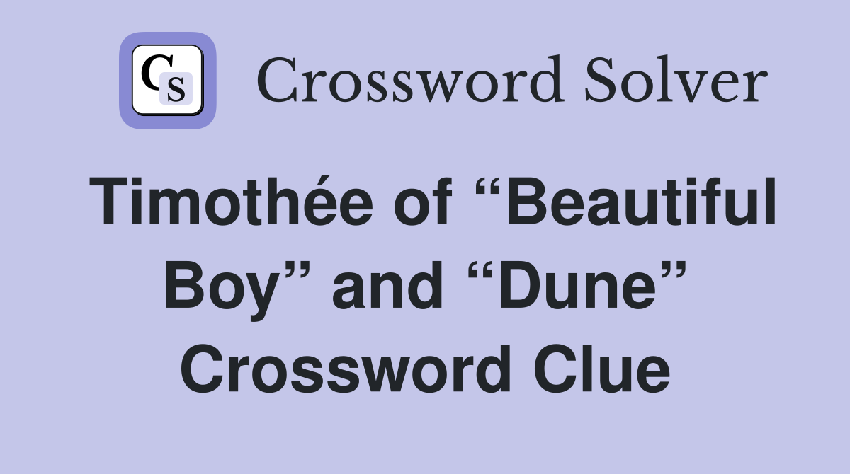 Timothée of “Beautiful Boy” and “Dune” Crossword Clue