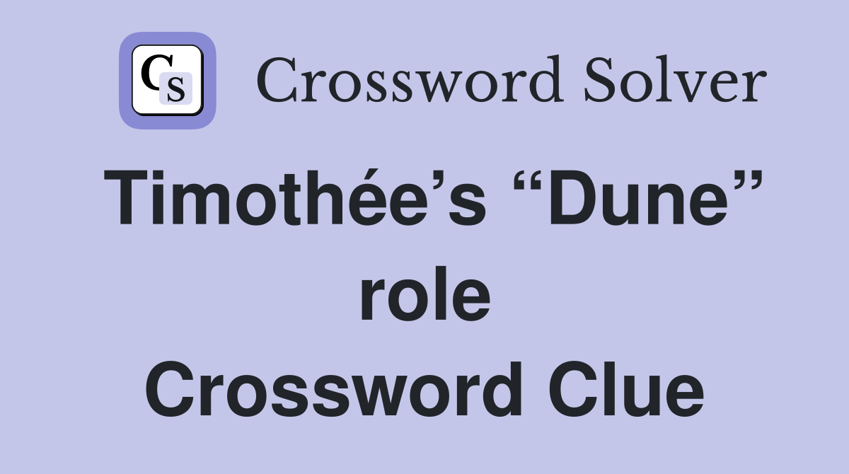 Timothée’s “Dune” role Crossword Clue