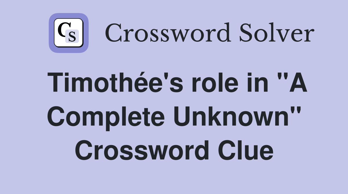 Timothée's role in "A Complete Unknown" Crossword Clue