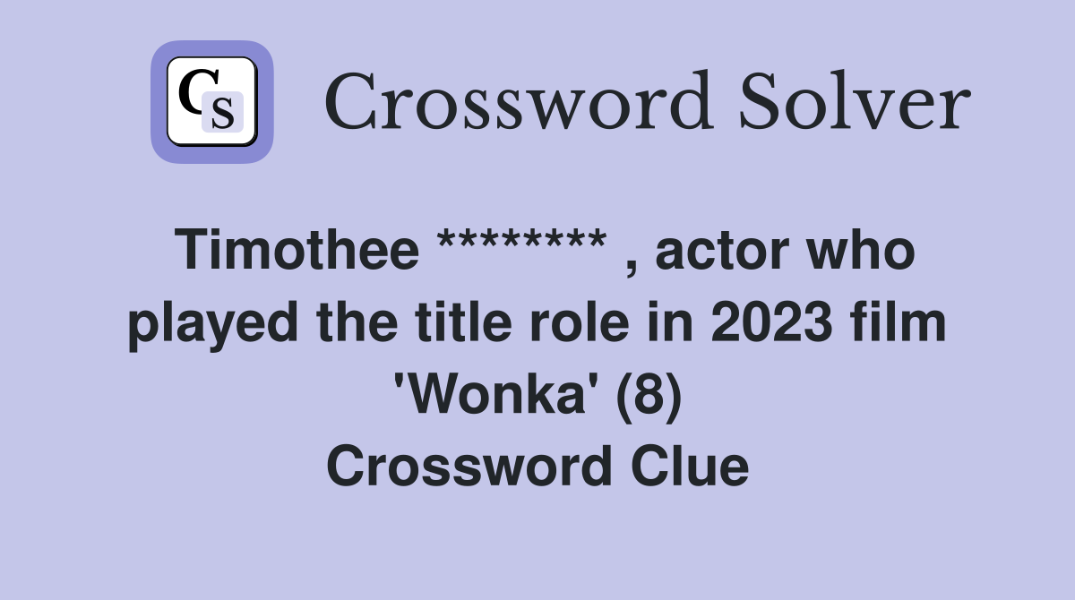 Timothee ******** , actor who played the title role in 2023 film 'Wonka' (8) Crossword Clue