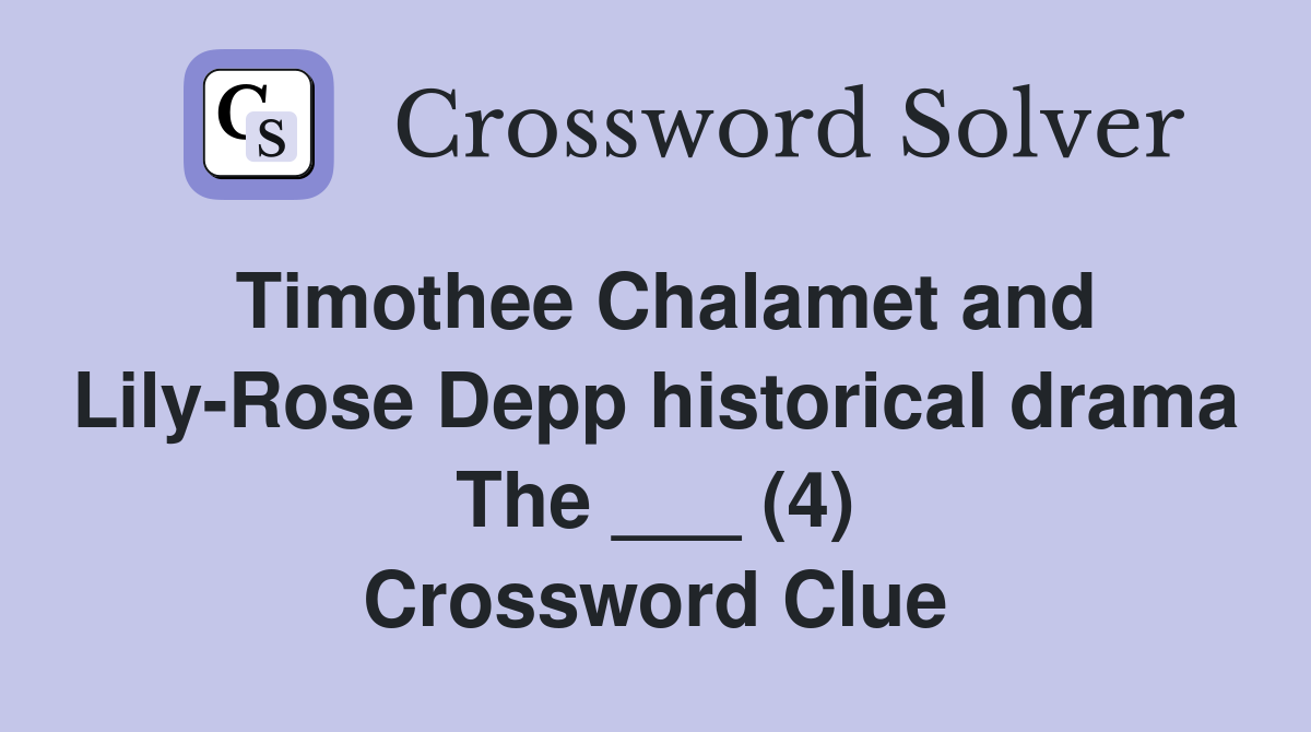 Timothee Chalamet and Lily-Rose Depp historical drama The ___ (4) Crossword Clue
