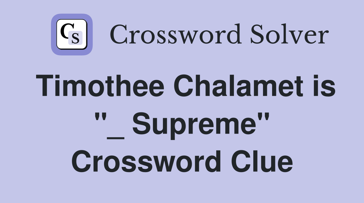 Timothee Chalamet is "_ Supreme" Crossword Clue