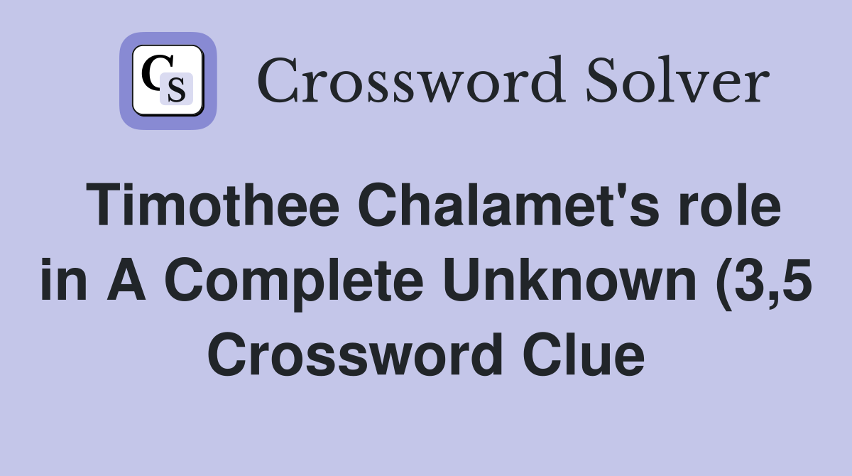 Timothee Chalamet #39 s role in A Complete Unknown (3 5) Crossword Clue Timothee Chalamet #39 s role in A Complete Unknown (3 5) Crossword Clue