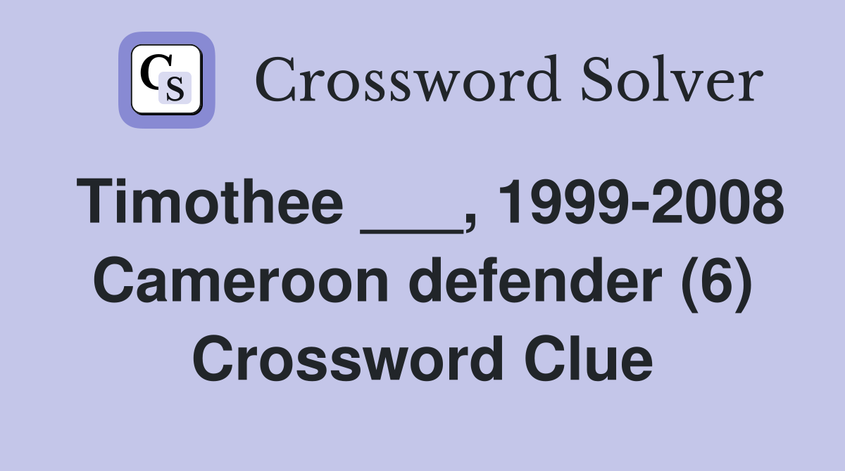 Timothee ___, 1999-2008 Cameroon defender (6) Crossword Clue