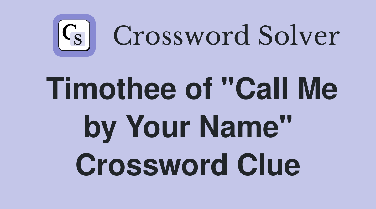 Timothee of "Call Me by Your Name" Crossword Clue