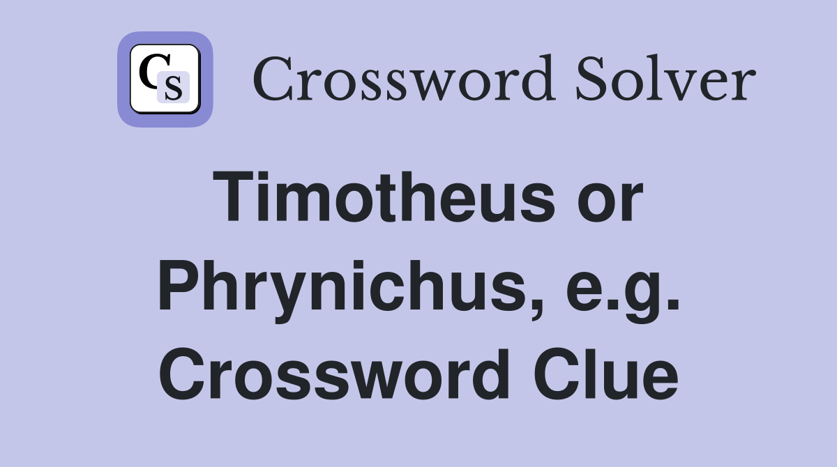 Timotheus or Phrynichus, e.g. Crossword Clue