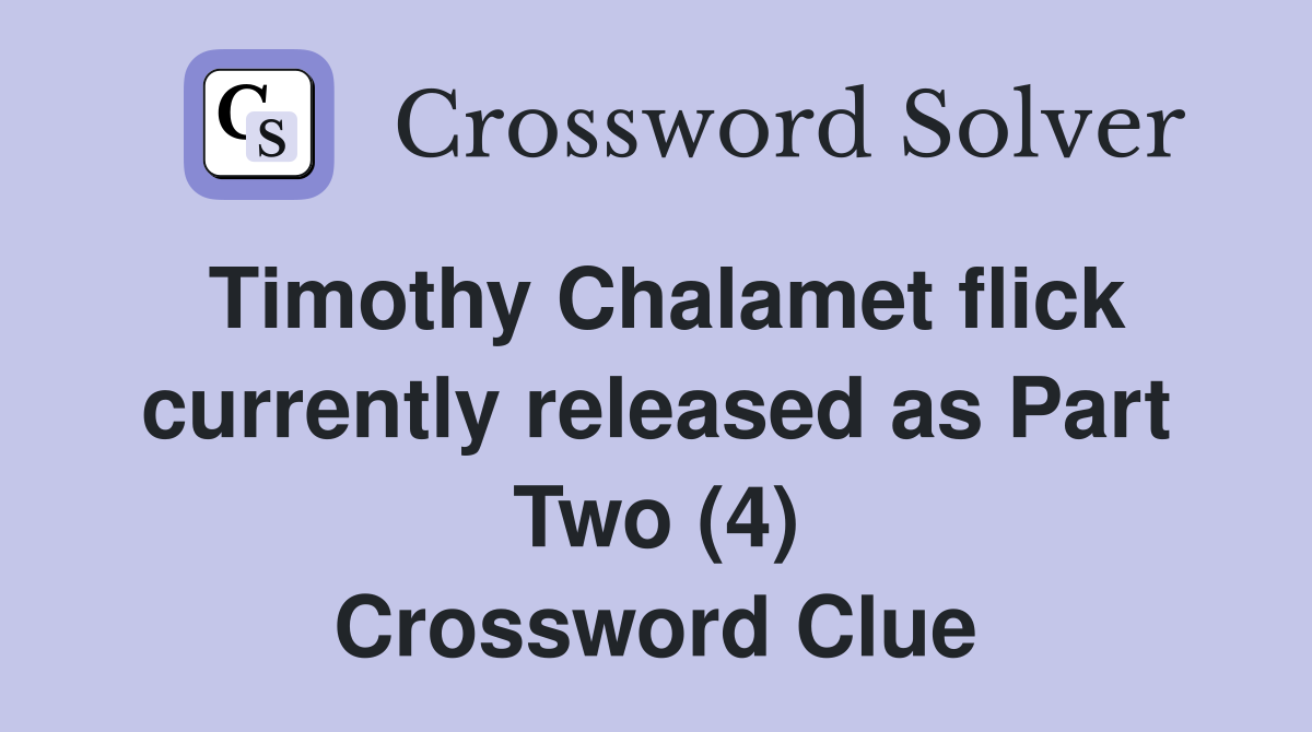 Timothy Chalamet flick currently released as Part Two (4) Crossword Clue