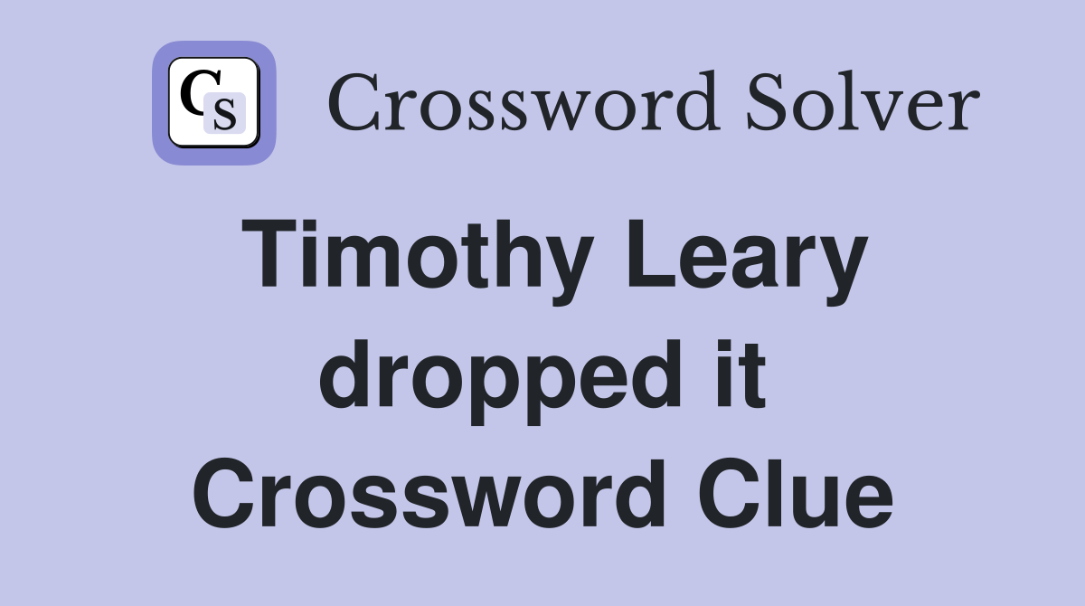 Timothy Leary dropped it Crossword Clue