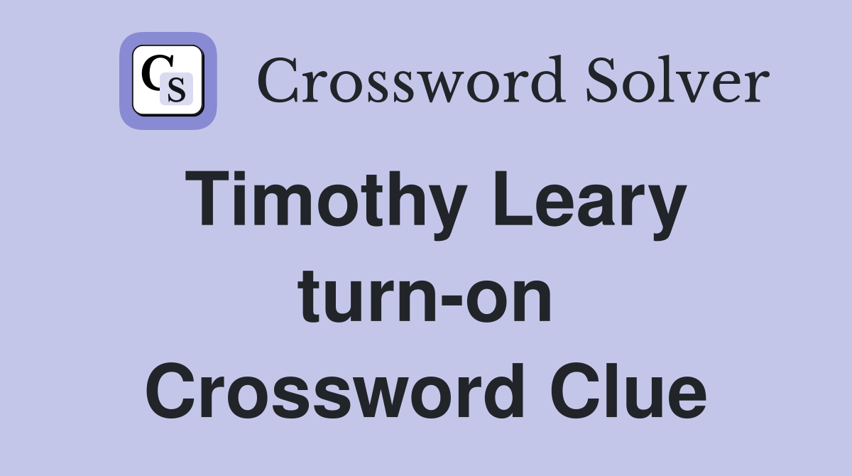 Timothy Leary turn-on Crossword Clue