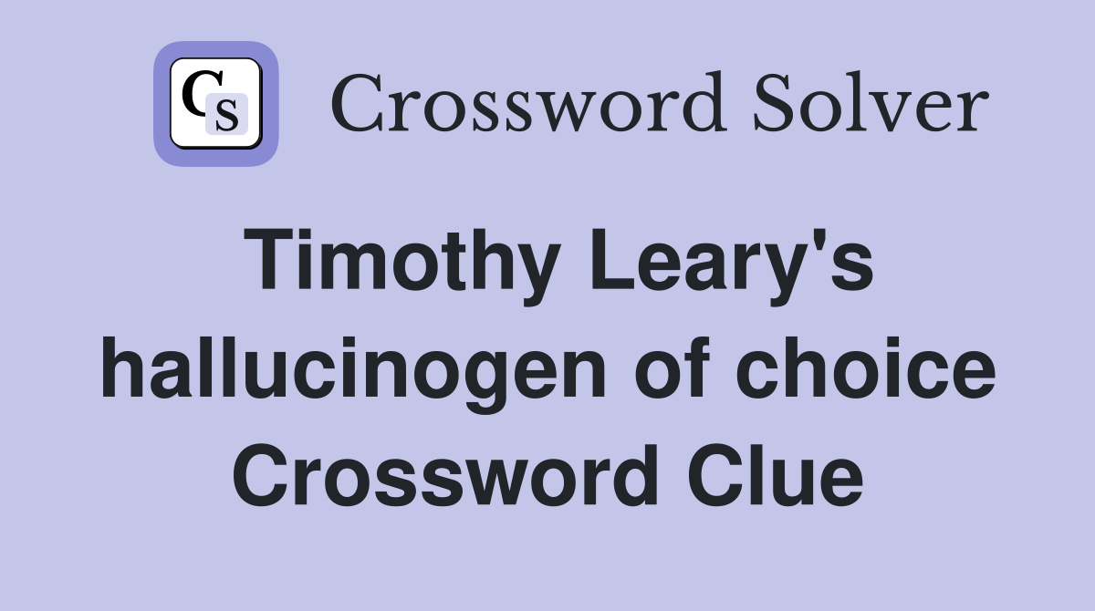 Timothy Leary's hallucinogen of choice Crossword Clue