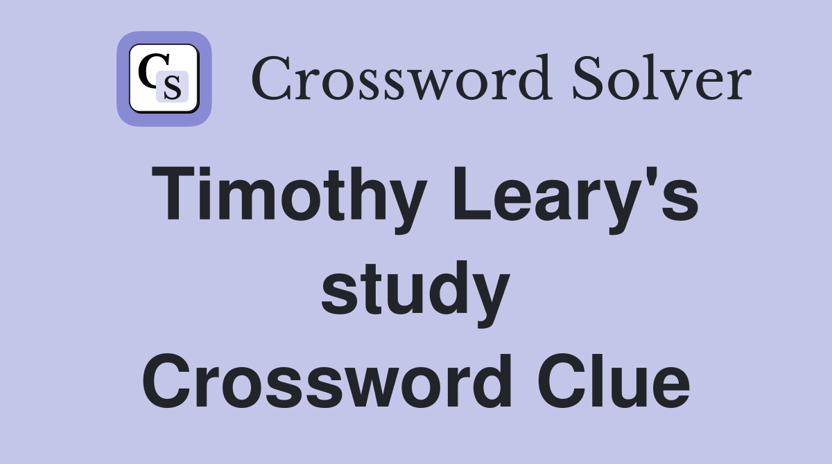 Timothy Leary's study Crossword Clue