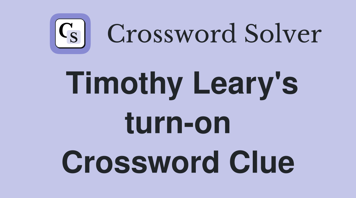Timothy Leary's turn-on Crossword Clue