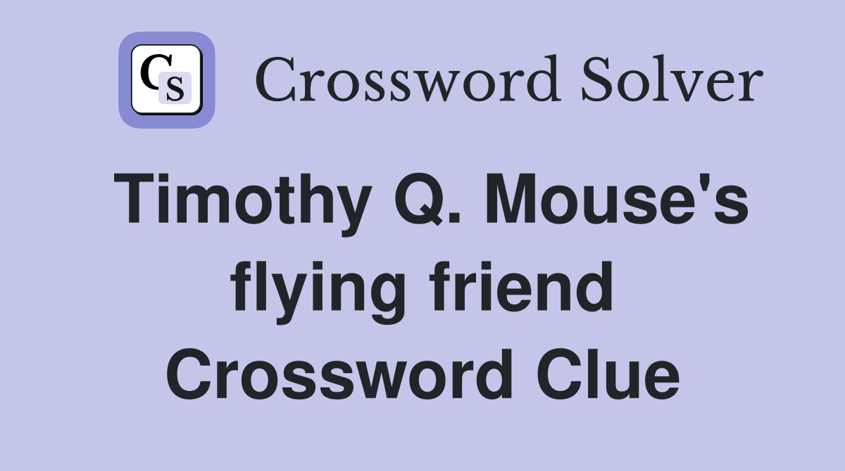Timothy Q. Mouse's flying friend Crossword Clue