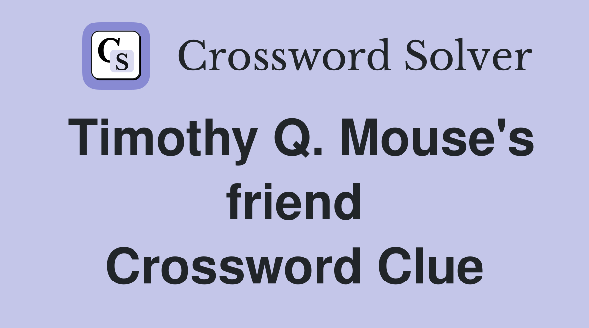 Timothy Q. Mouse's friend Crossword Clue