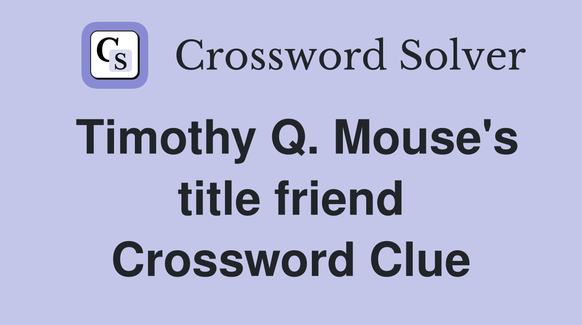Timothy Q. Mouse's title friend Crossword Clue