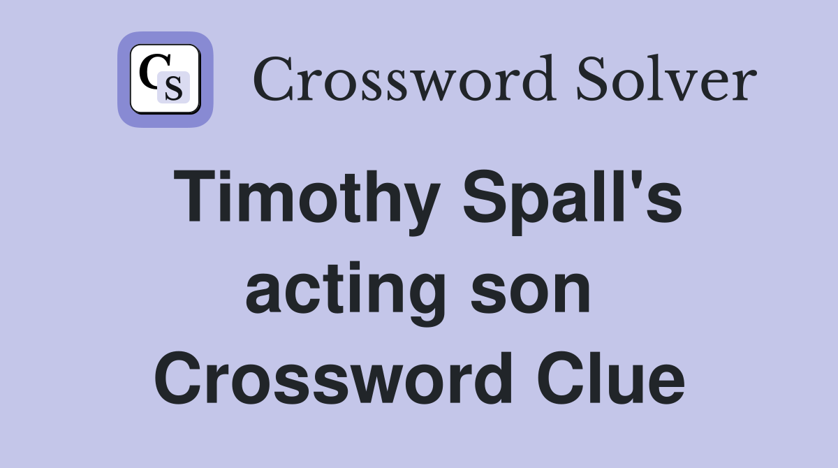 Timothy Spall's acting son Crossword Clue