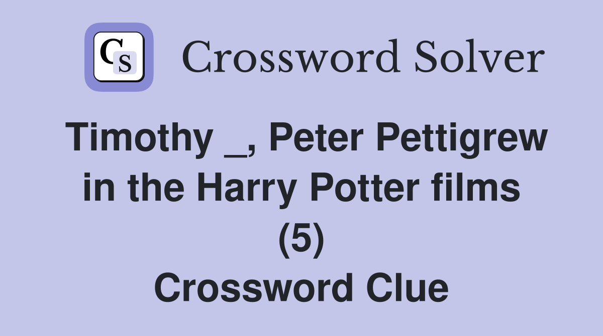 Timothy _, Peter Pettigrew in the Harry Potter films (5) Crossword Clue