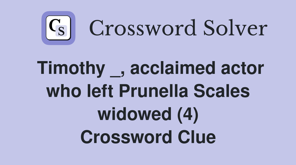 Timothy _, acclaimed actor who left Prunella Scales widowed (4) Crossword Clue